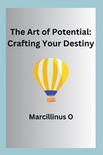 The Art of Potential: Crafting Your Destiny