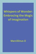 Whispers of Wonder: Embracing the Magic of Imagination