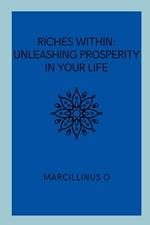 Riches Within: Unleashing Prosperity in Your Life