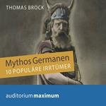 Mythos Germanen - 10 populäre Irrtümer (Ungekürzt)