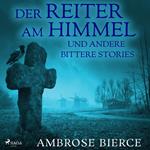 Der Reiter am Himmel und andere bittere Stories (Ungekürzt)