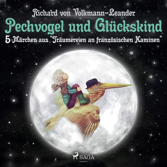 Pechvogel und Glückskind. 5 Märchen aus "Träumereien an französischen Kaminen"