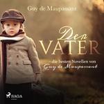 Der Vater - die besten Novellen von Guy de Maupassant (Ungekürzt)