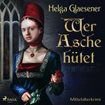 Wer Asche hütet - Mittelalterkrimi (Ungekürzt)