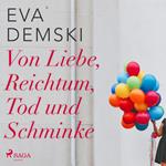 Von Liebe, Reichtum, Tod und Schminke (Ungekürzt)