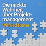 Die nackte Wahrheit über Projektmanagement (Ungekürzt)