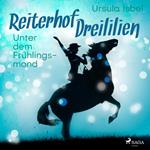 Unter dem Frühlingsmond - Reiterhof Dreililien 9 (Ungekürzt)