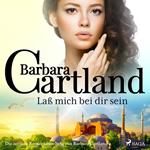 Laß mich bei dir sein (Die zeitlose Romansammlung von Barbara Cartland)