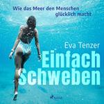 Einfach Schweben. Wie das Meer den Menschen glücklich macht