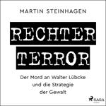 Rechter Terror - Der Mord an Walter Lübcke und die Strategie der Gewalt