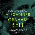 Biografías breves - Alexander Graham Bell