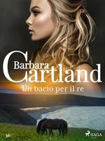 Un bacio per il re (La collezione eterna di Barbara Cartland 36)