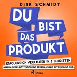 DU bist das Produkt - Erfolgreich verkaufen in 8 Schritten - warum Deine Motivation und Persönlichkeit entscheidend sind