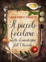 Il piccolo focolare: ricette di montagna dell'Ottocento