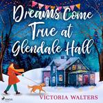 Dreams Come True at Glendale Hall: A romantic, uplifting and feelgood read