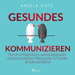 Gesundes Kommunizieren - Für ein erfolgreiches, wertschätzendes und menschliches Miteinander in Familie, Schule und Beruf