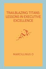Trailblazing Titans: Lessons in Executive Excellence