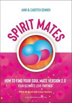SPIRIT MATES: How to Find Your Soul Mate Version 2.0 - Your Ultimate Love Partner