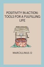 Positivity in Action: Tools for a Fulfilling Life