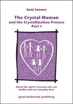 The Crystal Human and the Crystallization Process Part I: About the Spirit's Journey into Our Bodies and Our Everyday Lives