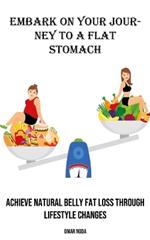 Embark on Your Journey to a Flat Stomach: Achieve Natural Belly Fat Loss Through Lifestyle Changes