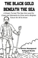 The Black Gold Beneath The Sea: A Dream Turned The Sea Into Land for Crops and Stomachs to Grow and a Brighter Future for All to Know