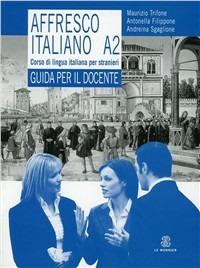 Affresco italiano A2. Corso di lingua italiana per stranieri. Guida per l'insegnante - Maurizio Trifone,Antonella Filippone,Andreina Sgaglione - copertina