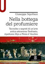 Nella bottega del profumiere. Tecniche e segreti di un’arte antica attraverso Teofrasto, Apollonio Mys e Plinio il Vecchio