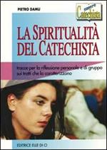 La spiritualità del catechista. Tracce per la riflessione personale e di gruppo sui tratti che la caratterizzano