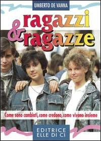 Ragazzi & ragazze. Come sono cambiati, come credono, come vivono insieme - Umberto De Vanna - copertina