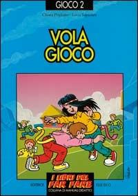 Vola gioco. Giochi per ogni dove, come e quando - Chiara Pogliano,Livia Sapienza,Livia Sapienza - copertina