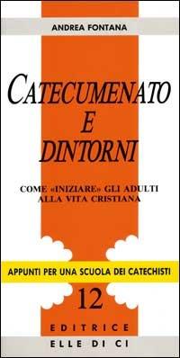 Catecumenato e dintorni. Come «Iniziare» gli adulti alla vita cristiana - Andrea Fontana - copertina