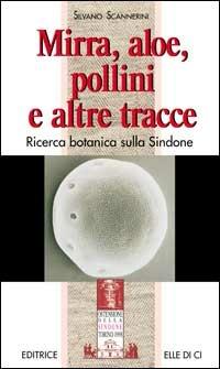 Mirra, aloe, pollini e altre tracce. Ricerca botanica sulla Sindone - Silvano Scannerini - copertina