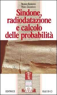 Sindone, radiodatazione e calcolo delle probabilità - Bruno Barberis,Piero Savarino,Piero Savarino - copertina