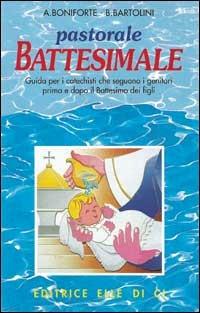 Pastorale battesimale. Per i catechisti che seguono i genitori prima e dopo il battesimo dei figli - Attilio Boniforte,Bartolino Bartolini,Bartolino Bartolini - copertina