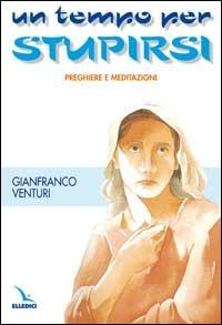 Un tempo per stupirsi. Preghiere e meditazioni - Gianfranco Venturi - copertina