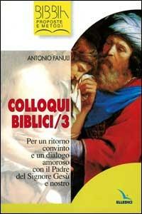 Colloqui biblici. Vol. 3: Per un ritorno convinto e un dialogo amoroso con il Padre del Signore Gesù e nostro - Antonio Fanuli - copertina