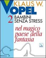 Bambini senza stress. Vol. 2: Nel magico paese della fantasia