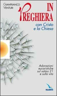 In preghiera con Cristo e la Chiesa. Adorazioni eucaristiche sul salmo 21 e sulla vita - Gianfranco Venturi - copertina