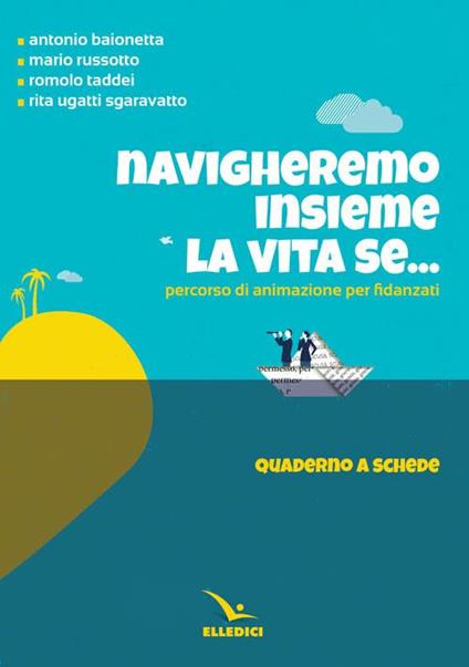 Navigheremo insieme la vita se... Percorso di animazione per fidanzati. Quaderno a schede - Romolo Taddei,Mario Russotto,Antonio Baionetta - copertina