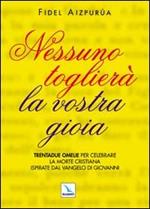 Nessuno toglierà la vostra gioia. Trentadue omelie per celebrare la morte cristiana ispirate al Vangelo di Giovanni