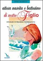 Attesa, nascita e battesimo di nostro figlio. Itinerario di preghiera e di riflessione