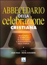 Abbecedario della celebrazione cristiana. Profondità e significato di ogni gesto e atteggiamento della liturgia - copertina