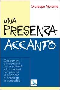 Una presenza-accanto. Orientamenti e indicazioni per la pastorale e la catechesi con persone in situazione di handicap in parrocchia - Giuseppe Morante - copertina