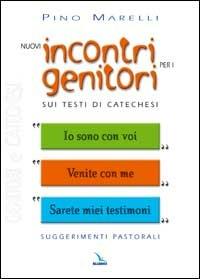 Nuovi incontri per i genitori. Sui testi di catechesi «Io sono con voi», «Venite con me», «Sarete miei testimoni» - Pino Marelli - copertina