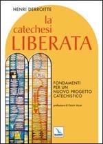 La catechesi liberata. Fondamenti per un nuovo progetto catechistico