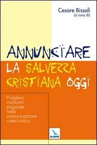 Annunciare la salvezza cristiana oggi. Problemi, confronti, proposte nella comunicazione catechistica - copertina