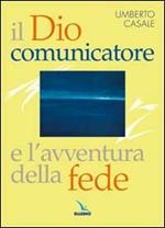 Il Dio comunicatore e l'avventura della fede. Saggio di teologia fondamentale