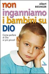 Non inganniamo i bambini su Dio. Come parlare di Dio ai più piccoli - Albert Biesinger - copertina