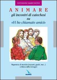 Libro Animare gli incontri di catechesi su «Vi ho chiamati amici» Giovanni Marchioni